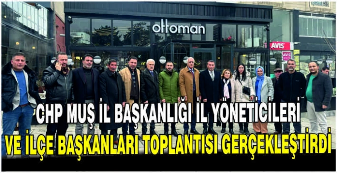 CHP Muş İl Başkanlığı il yöneticileri ve ilçe başkanları toplantısı gerçekleştirdi