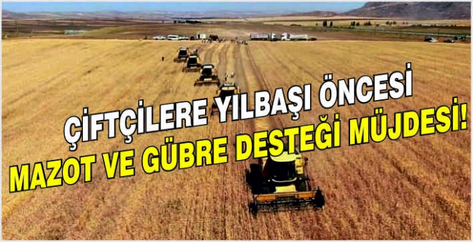 Çiftçilere yılbaşı öncesi mazot ve gübre desteği müjdesi!