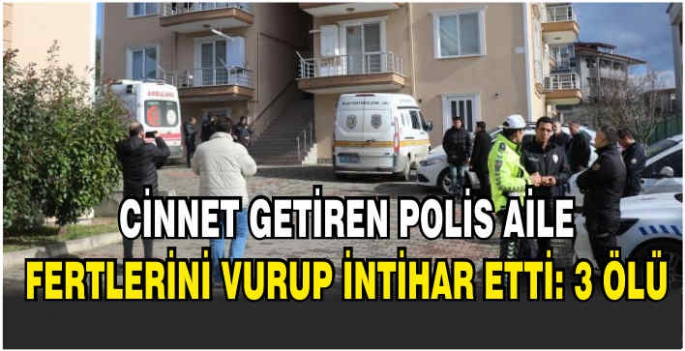 Cinnet getiren polis aile fertlerini vurup intihar etti: 3 ölü