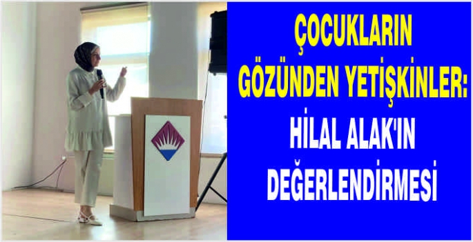 Çocukların gözünden yetişkinler: Hilal Alak’ın değerlendirmesi