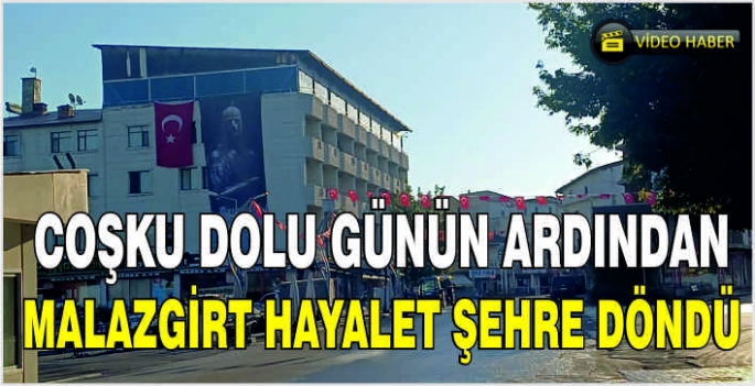 Coşku dolu günün ardından Malazgirt hayalet şehre döndü