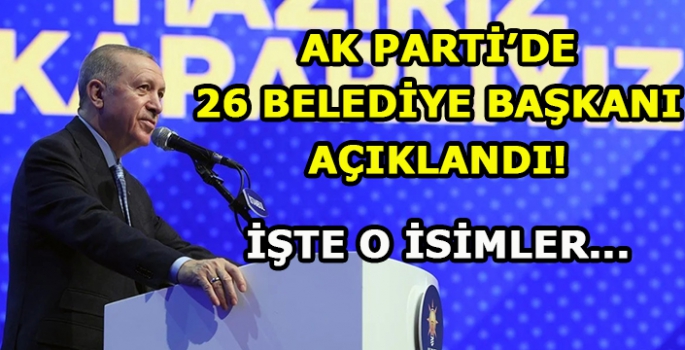 Cumhurbaşkanı Erdoğan 26 ilin adayını açıkladı! İşte o isimler…