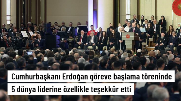 Cumhurbaşkanı Erdoğan göreve başlama töreninde 5 dünya liderine özellikle teşekkür etti