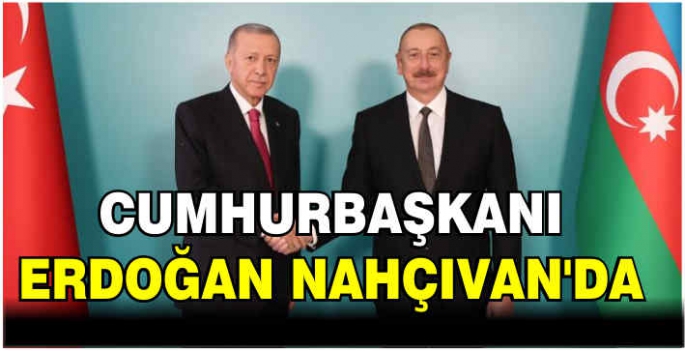 Cumhurbaşkanı Erdoğan Nahçıvan'da