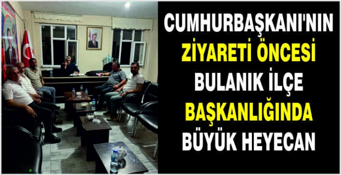 Cumhurbaşkanı'nın ziyareti öncesi Bulanık ilçe başkanlığında büyük heyecan