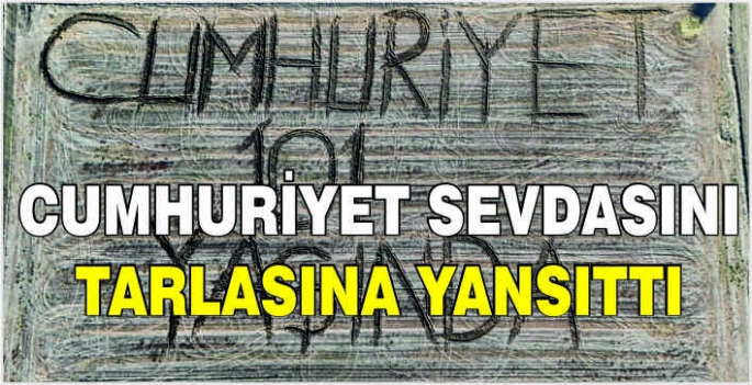 Cumhuriyet sevdasını tarlasına yansıttı