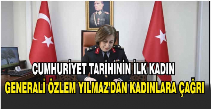 Cumhuriyet tarihinin ilk kadın generali Özlem Yılmaz'dan kadınlara çağrı