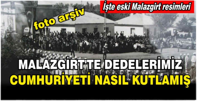 Cumhuriyet’ten önce kurulan Malazgirt’te dedelerimiz Cumhuriyeti nasıl kutlamış! İşte eski Malazgirt resimleri 