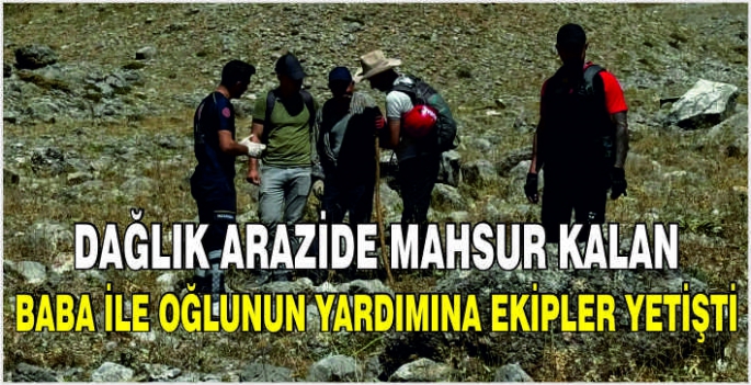 Dağlık arazide mahsur kalan baba oğlunun yardımına ekipler yetişti