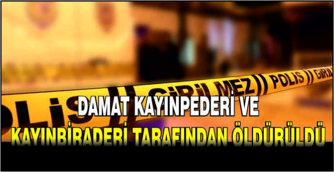 Damat kayınpederi ve kayınbiraderi tarafından öldürüldü