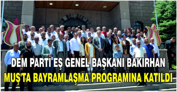 DEM Parti Eş Genel Başkanı Bakırhan, Muş'ta bayramlaşma programına katıldı