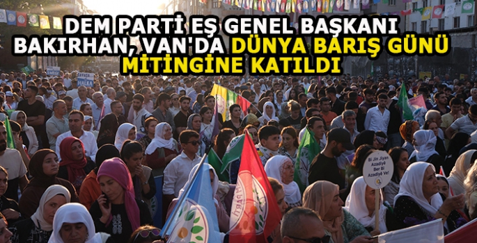 DEM Parti Eş Genel Başkanı Bakırhan, Van'da Dünya Barış Günü mitingine katıldı