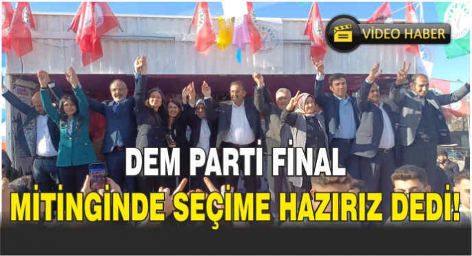 Dem Parti final mitinginde seçime hazırız dedi!