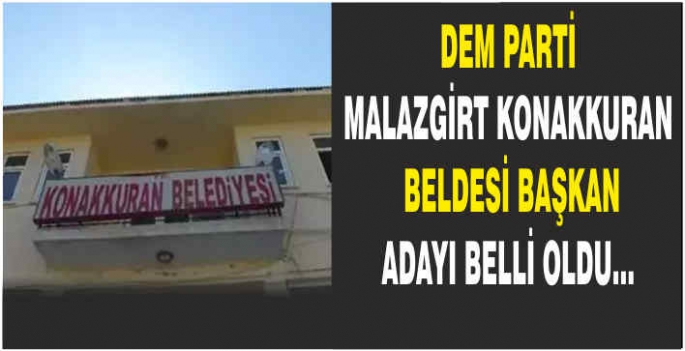 DEM Parti Malazgirt Konakkuran Beldesi Başkan adayı belli oldu…