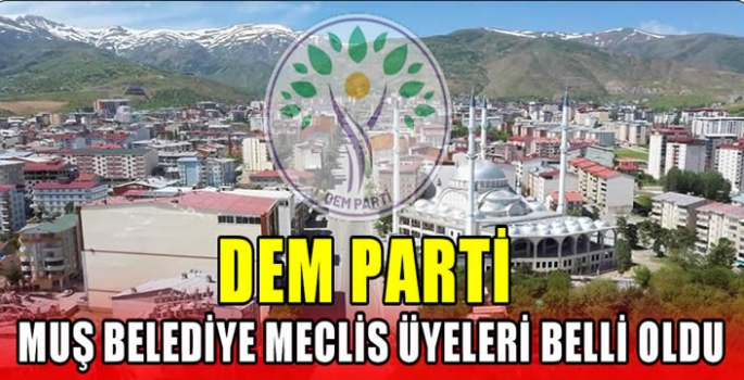 DEM Parti Muş Belediye Meclis üyeleri belli oldu