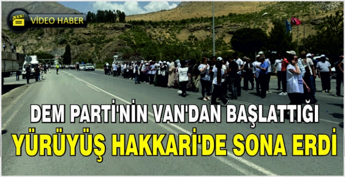 DEM Parti'nin Van'dan başlattığı yürüyüş Hakkari'de sona erdi