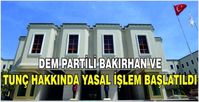 DEM Partili Bakırhan ve Tunç hakkında yasal işlem başlatıldı