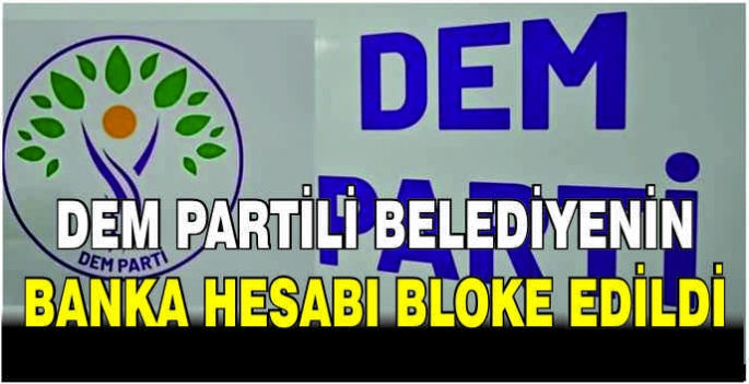   DEM Partili belediyenin banka hesabı bloke edildi