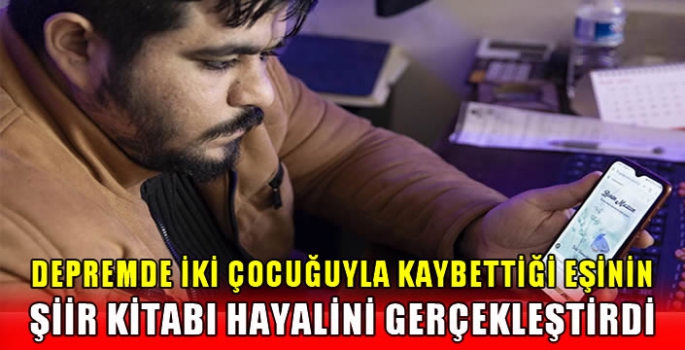 Depremde iki çocuğuyla kaybettiği eşinin şiir kitabı hayalini gerçekleştirdi