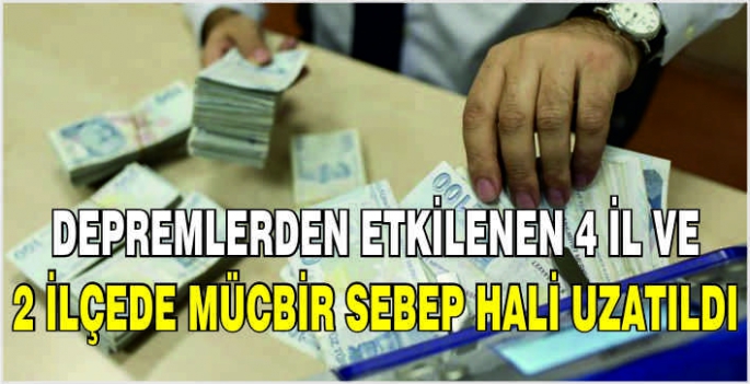 Depremlerden etkilenen 4 il ve 2 ilçede mücbir sebep hali uzatıldı