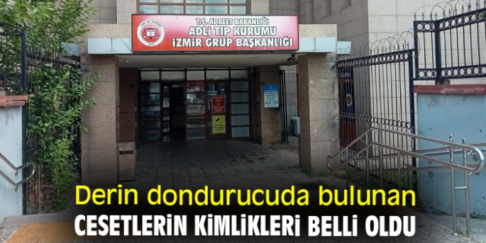 Derin dondurucudaki cesetlerin kimlikleri belli oldu