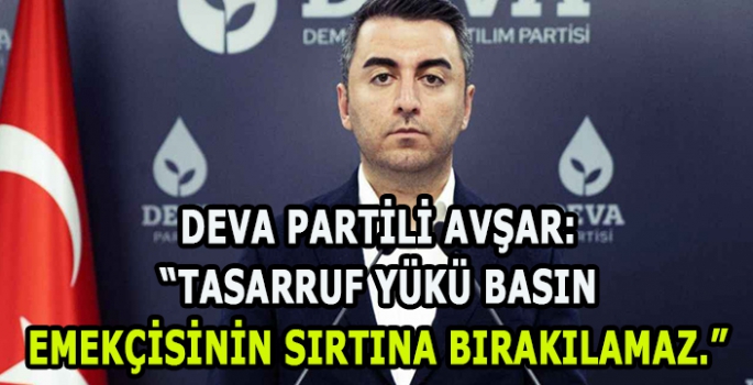 Deva Partili Avşar: Tasarruf yükü basın emekçisinin sırtına bırakılamaz.