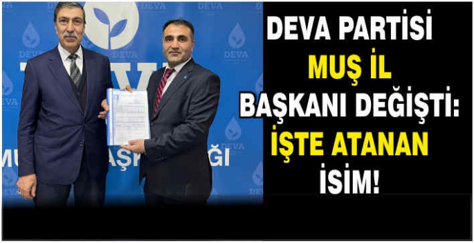 DEVA Partisi Muş İl Başkanı değişti: İşte atanan isim