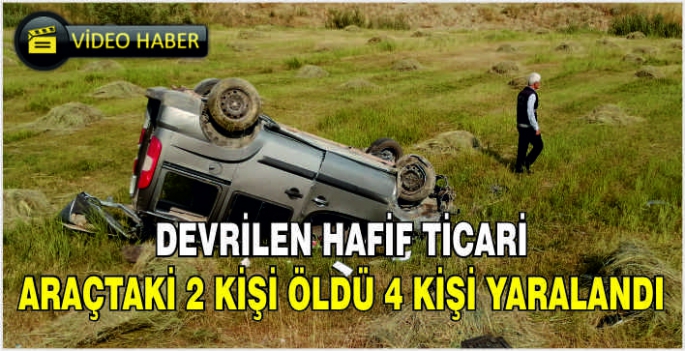 Devrilen hafif ticari araçtaki 2 kişi öldü 4 kişi yaralandı