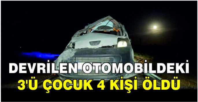 Devrilen otomobildeki 3'ü çocuk 4 kişi öldü