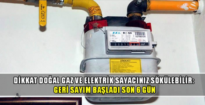 Dikkat doğal gaz ve elektrik sayacınız sökülebilir: Geri sayım başladı son 6 gün