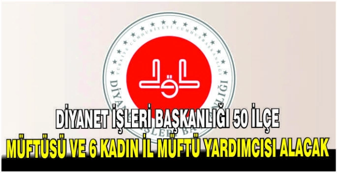 Diyanet İşleri Başkanlığı 50 ilçe müftüsü ve 6 kadın il müftü yardımcısı alacak