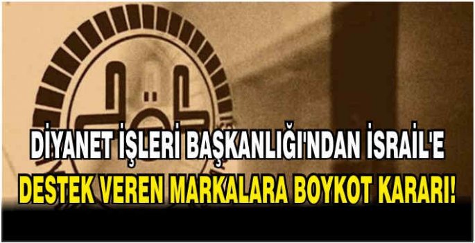 Diyanet İşleri Başkanlığı'ndan İsrail'e destek veren markalara boykot kararı!