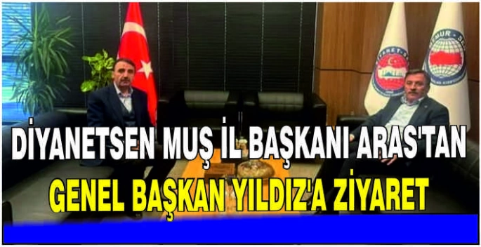 Diyanetsen Muş İl Başkanı Aras’tan Genel Başkan Yıldız’a ziyaret