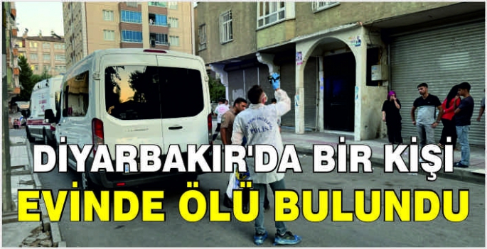 Diyarbakır’da bir kişi evinde ölü bulundu