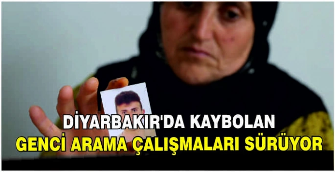 Diyarbakır'da kaybolan genci arama çalışmaları sürüyor