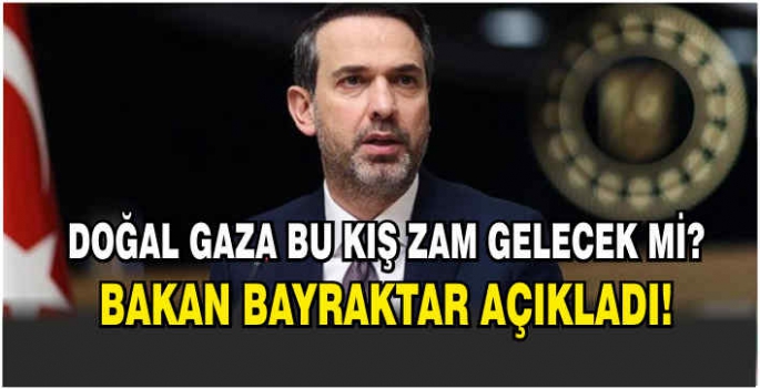 Doğal gaza bu kış zam gelecek mi? Bakan Bayraktar açıkladı!