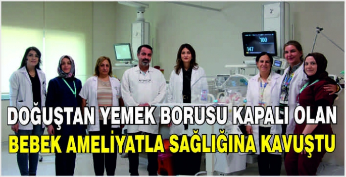 Doğuştan yemek borusu kapalı olan bebek ameliyatla sağlığına kavuştu