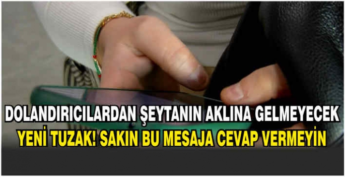 Dolandırıcılardan şeytanın aklına gelmeyecek yeni tuzak! Sakın bu mesaja cevap vermeyin