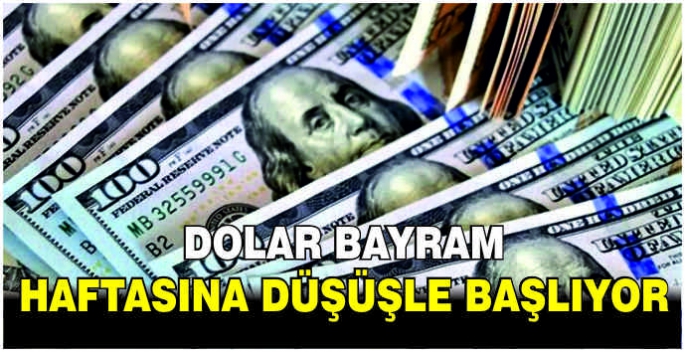  Dolar bayram haftasına düşüşle başlıyor