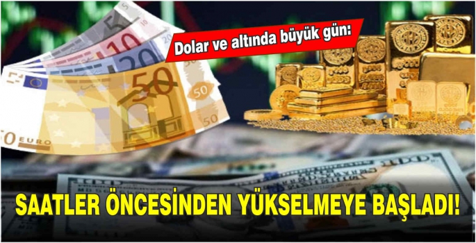 Dolar ve altında büyük gün: Saatler öncesinden yükselmeye başladı!