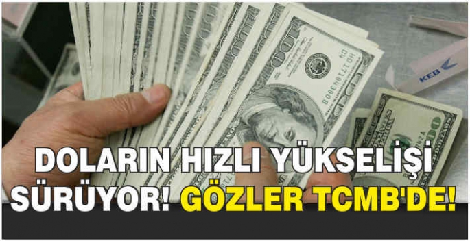 Doların hızlı yükselişi sürüyor! Gözler TCMB'de!