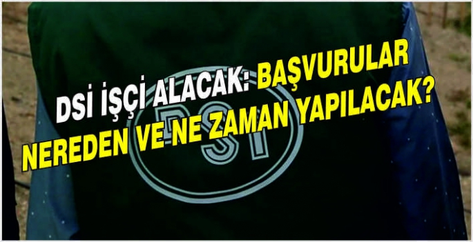 DSİ işçi alacak: Başvurular nereden ve ne zaman yapılacak?