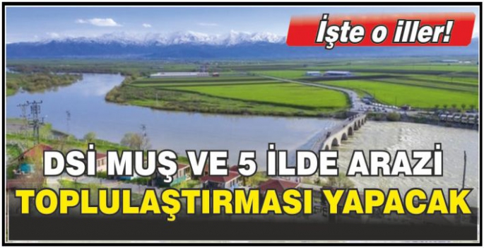 DSİ Muş ve 5 ilde arazi toplulaştırması yapacak