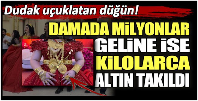 Dudak uçuklatan düğün! Damada milyonlar geline ise kilolarca altın takıldı