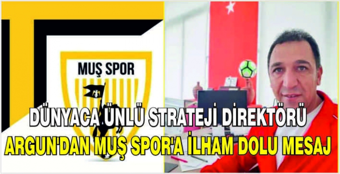 Dünyaca ünlü Strateji Direktörü Argun’dan Muş Spor’a ilham dolu mesaj