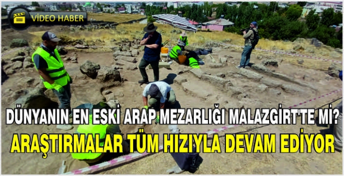 Dünyanın en eski Arap Mezarlığı Malazgirt’te mi? Araştırmalar tüm hızıyla devam ediyor