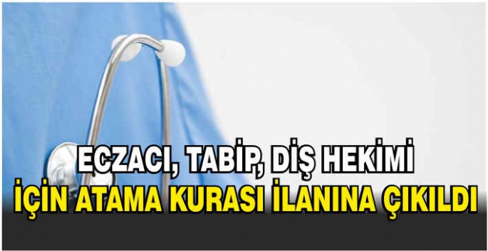  Eczacı, tabip, diş hekimi için atama kurası ilanına çıkıldı