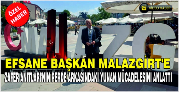 Efsane başkan Malazgirt'e : Zafer Anıtları’nın perde arkasındaki Yunan mücadelesini anlattı