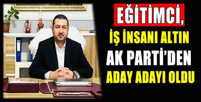 Eğitimci, İş İnsanı Altın AK Parti’den Aday Adayı oldu