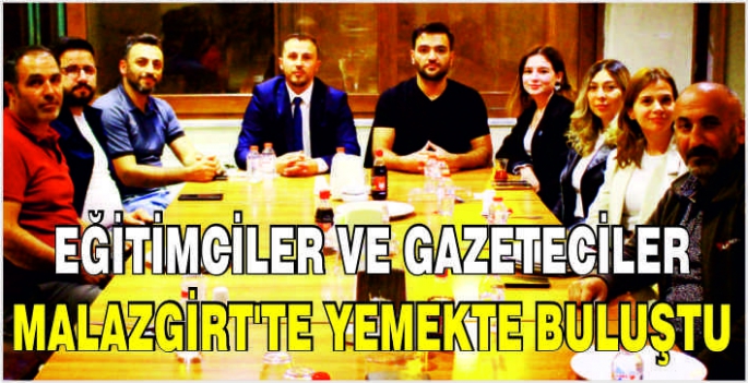 Eğitimciler ve Gazeteciler Malazgirt’te yemekte buluştu